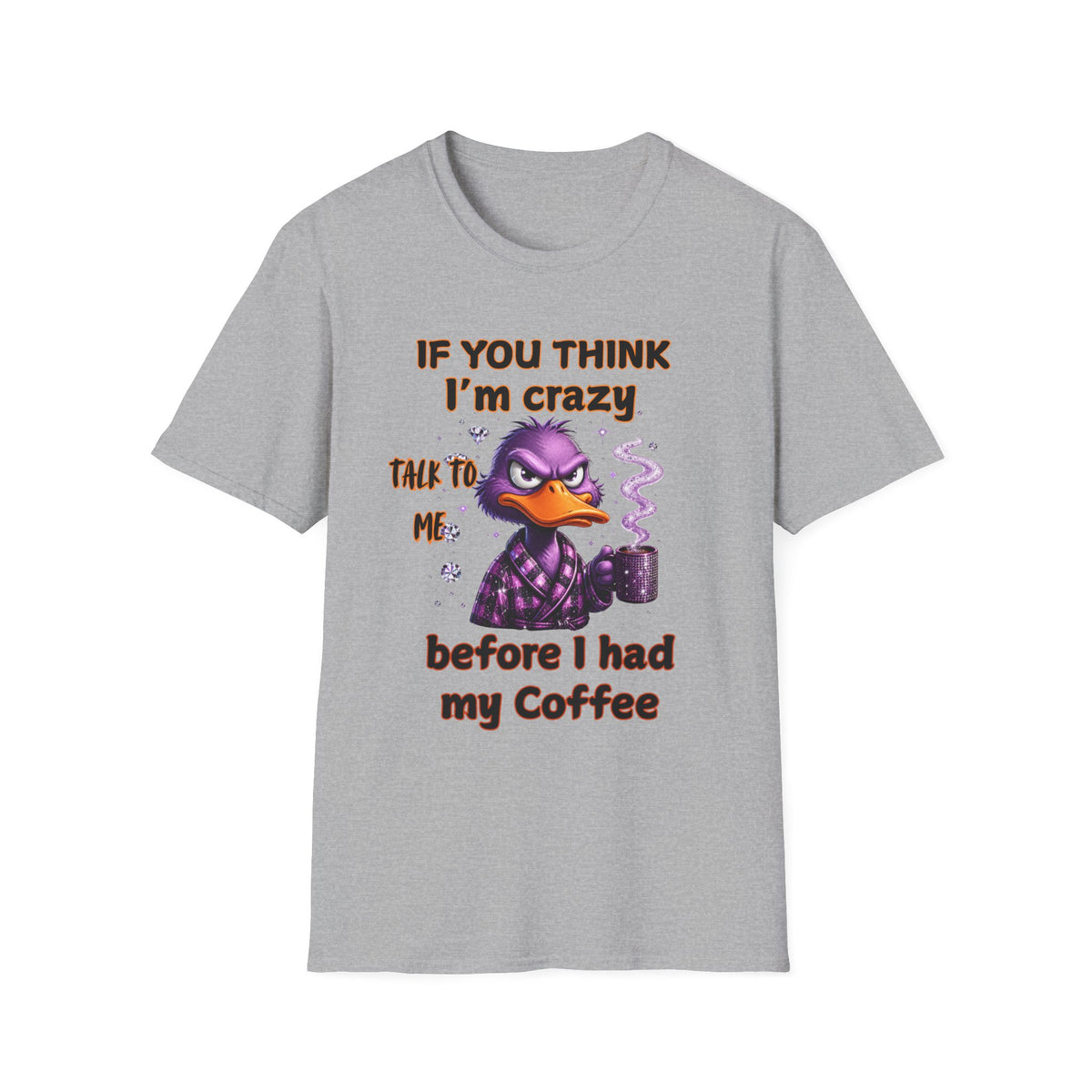 T-Shirt — "If You Think I’m Crazy Talk To Me Before I Had My Coffee" Funny Duck Graphic