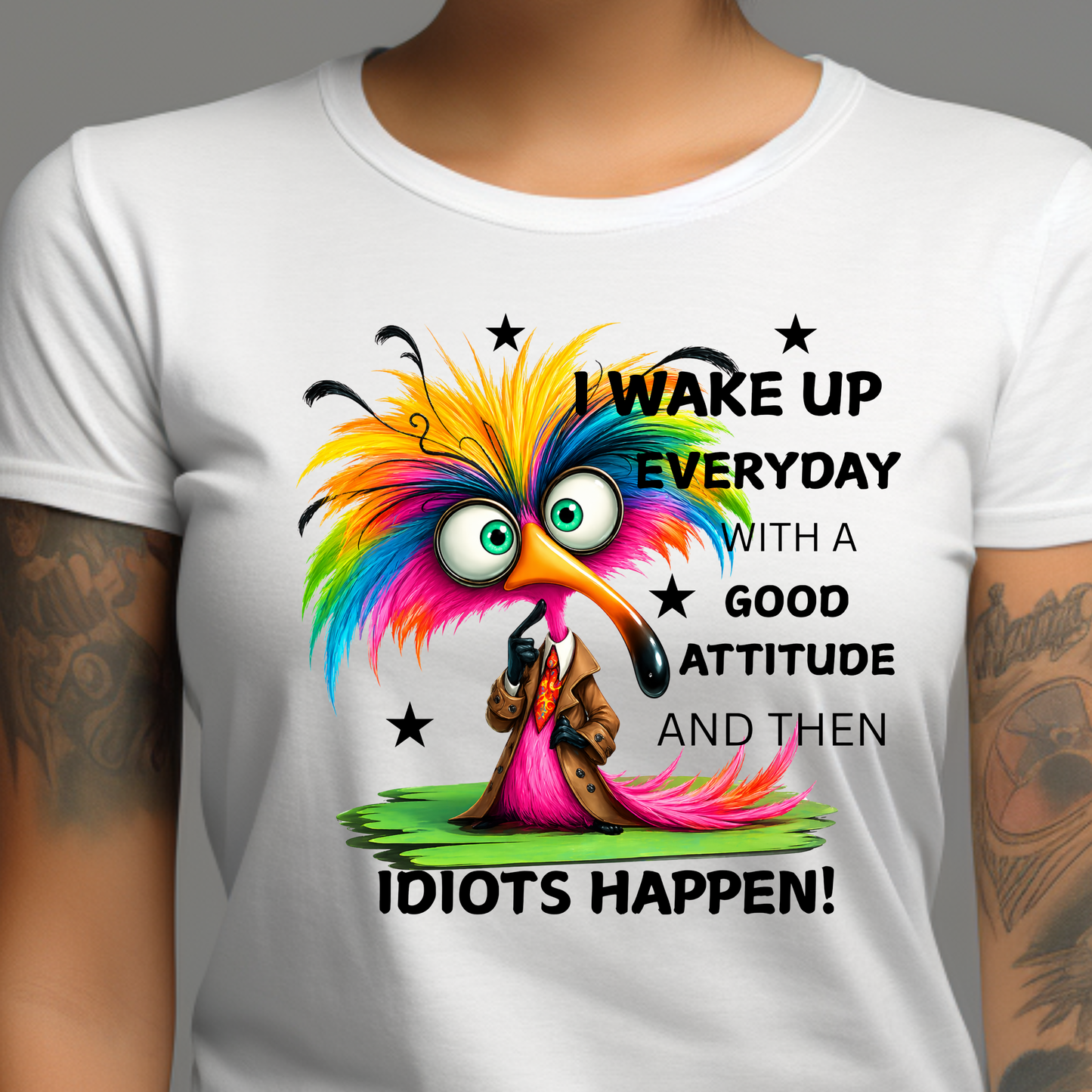 Funny Rainbow Bird T-Shirt – “I Wake Up Every Day With A Good Attitude…Then Idiots Happen!”