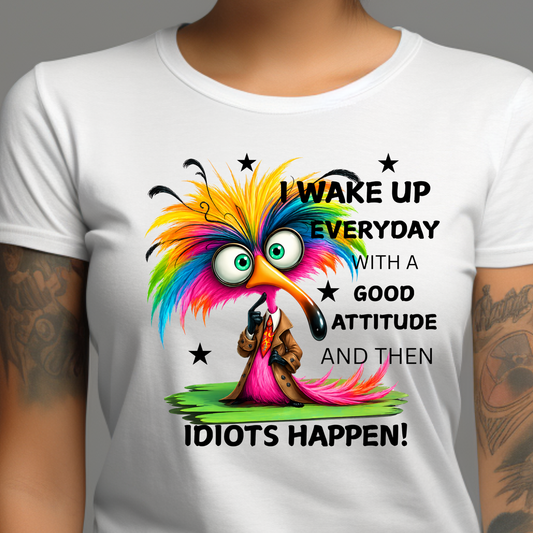 Funny Rainbow Bird T-Shirt – “I Wake Up Every Day With A Good Attitude…Then Idiots Happen!”