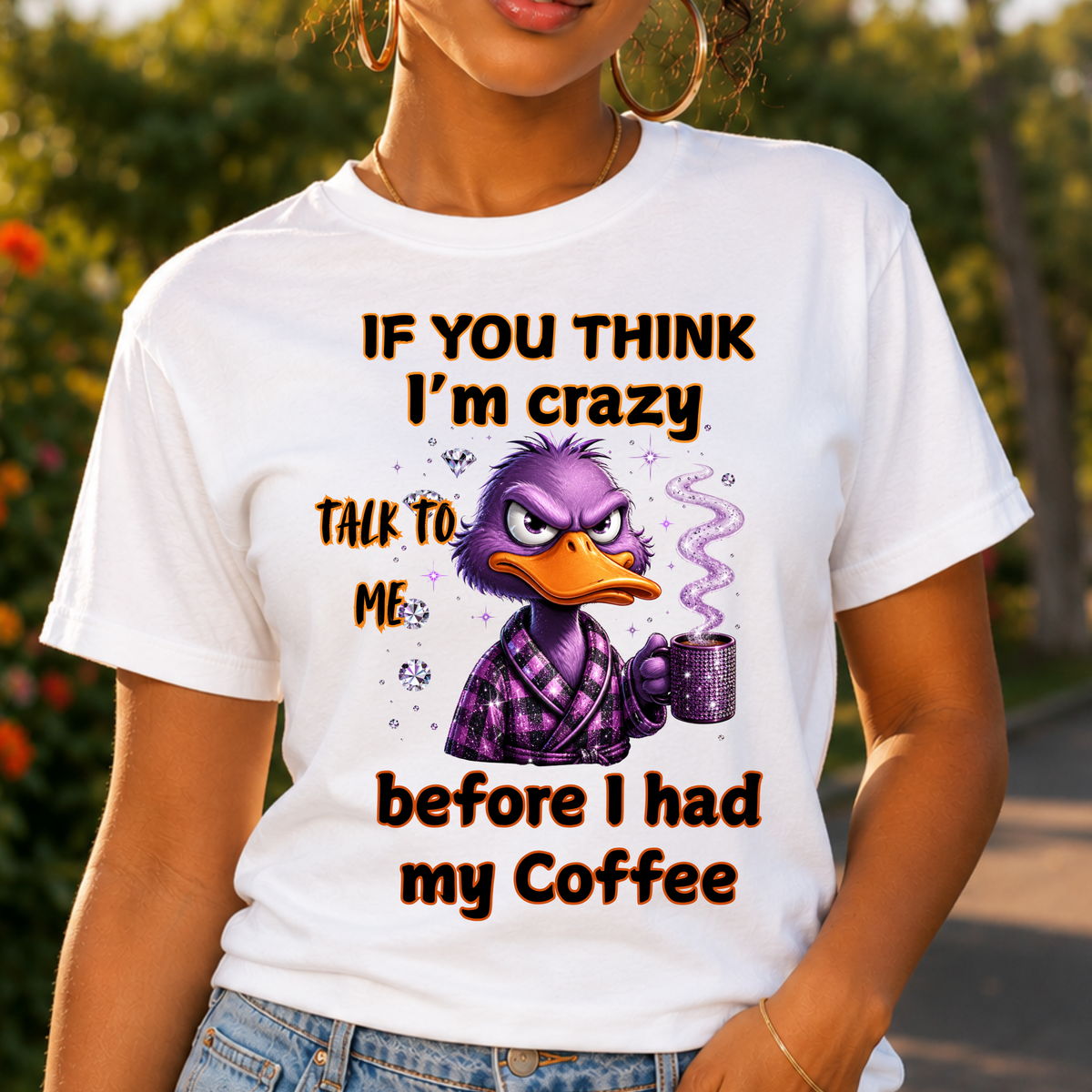 T-Shirt — "If You Think I’m Crazy Talk To Me Before I Had My Coffee" Funny Duck Graphic