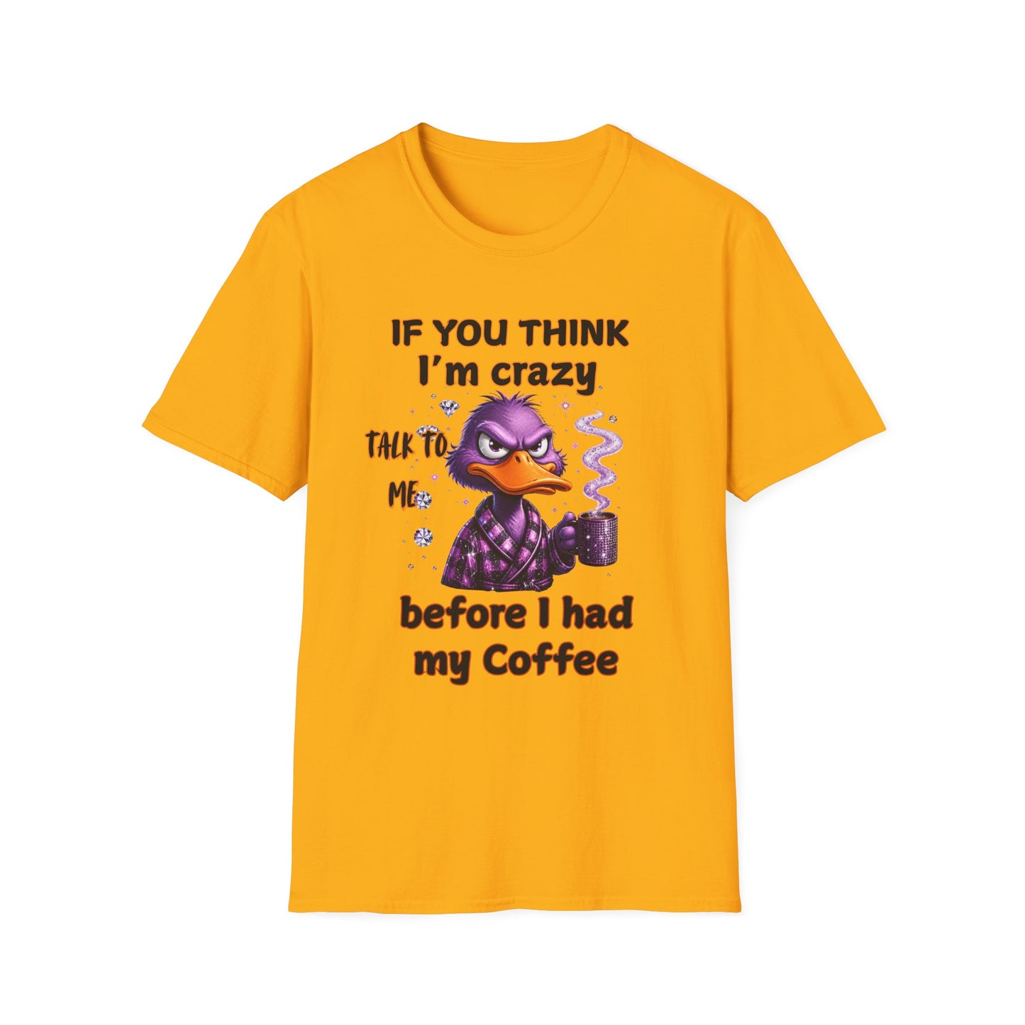 T-Shirt — "If You Think I’m Crazy Talk To Me Before I Had My Coffee" Funny Duck Graphic
